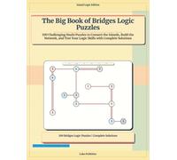 The Big Book of Bridges Logic Puzzles: 100 Challenging Hashi Puzzles to Connect the Islands, Build the Network, and Test Your Logic Skills with Complete Solutions