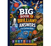 The Big Book of Brilliant Answers for Curious Kids: A Full-Colourised Visual Encyclopedia Packed with Fun Facts, Cool Layouts and Exciting Discoveries