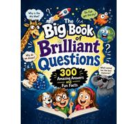 The Big Book of Brilliant Questions: 300 Amazing Answers and Fun Facts for Curious Kids Ages 6-12