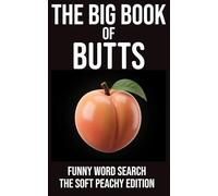 The Big Book of Butts Funny Word Search The Soft Peachy Edition: 72 Cheeky Puzzles • 648 Names • Big Laughs Guaranteed (The Rude Northerner’s Filthy Word Search Series)