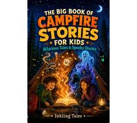 The Big Book of Campfire Stories for Kids: Hilarious and Spooky Tales for Endless Camping Nights, Cabin Trips, and Summer Sleepovers (The Laugh, Dare & Scare Series)