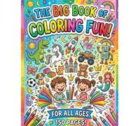 THE BIG BOOK OF COLORING FUN!: 150 Amazing Animals, Vehicles, Foods, Fantasy Friends, and More!