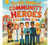 The Big Book of Community Heroes Coloring Book: Fun Community Helpers Coloring Pages with Jobs, Tools, Vehicles, and Kindness Lessons for Everyone
