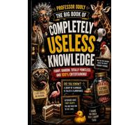 The Big Book of Completely Useless Knowledge: Funny Facts, Pointless Trivia, Strange Knowledge, and Fascinating Things You Never Needed to Know