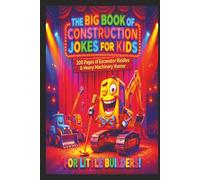 The Big Book of Construction Jokes for Kids: 200 Pages of Excavator Riddles, Bulldozer Puns, and Heavy Machinery Humor for Little Builders