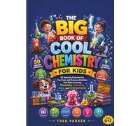 THE BIG BOOK OF COOL CHEMISTRY FOR KIDS: 50 Amazing Experiments, Fun Facts and Science Activities that Make Learning Chemistry Explosive, Easy, and Unforgettable