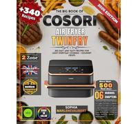 THE BIG BOOK OF COSORI AIR FRYER TWINFR: 340 Easy and Tasty Recipes for Light Everyday Cooking - Gourmet Crisps, Fragrant Grills, Roasted Vegetables, ... from Around the World and much more!