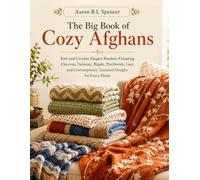 The Big Book of Cozy Afghans: Knit and Crochet Elegant Blankets Featuring Chevron, Tunisian, Ripple, Patchwork, Lace and Contemporary Textured Designs for Every Home