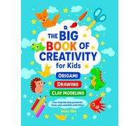 The BIG BOOK of CREATIVITY for kids: Origami, Drawing, Clay, Crafts