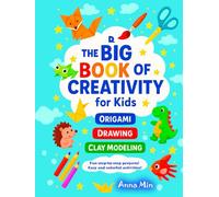 The BIG BOOK of CREATIVITY for kids: Origami, Drawing, Clay, Crafts