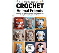 The Big Book of Crochet Animal Friends: Learn the Art of Cute Crochet with Patterns for Bears, Bunnies, Puppies & More"