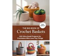 The Big Book of Crochet Baskets: Beautiful Basket Patterns for Organizing, Gifting, and Decorating with Yarn