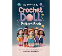 The Big Book of Crochet Doll Pattern Book: Over 50 Beautiful Crochet Doll Clothes and Accessories to Mix and Match