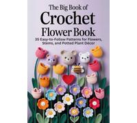 The Big Book of Crochet Flower Book: 35 Easy-to-Follow Patterns for Flowers, Stems, and Potted Plant Décor