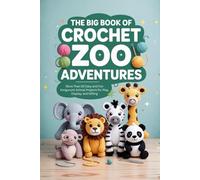 The Big Book of Crochet Zoo Adventures: More Than 50 Easy and Fun Amigurumi Animal Projects for Play, Display, and Gifting