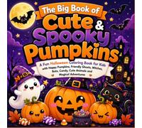 The Big Book of Cute & Spooky Pumpkins :A Fun Halloween Coloring Book for Kids with Happy Pumpkins, Friendly Ghosts, Witches, Bats, Candy, Cute Animals and Magical Adventures.
