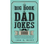 The Big Book Of Dad Jokes: 1000 Days Of Dad Jokes, Some Silly, Some Tasteless, Some Disgusting, Some Offensive, And Most Better Keep To Yourself Or Tell Friends As Sick As You Are