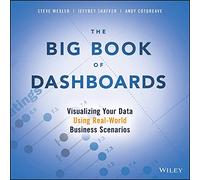 The Big Book of Dashboards – Visualizing Your Data Using Real-World Business Scenarios – Wiley-VCH
