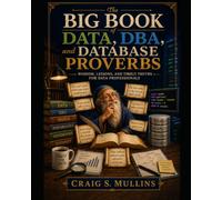 The Big Book of Data, DBA, and Database Proverbs: Wisdom, Lessons, and Timely Truths for Data and Database Management Professionals