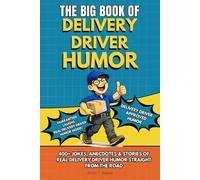 THE BIG BOOK OF DELIVERY DRIVER HUMOR: A Funny Humor Book for Delivery Drivers with 400+ Jokes, Anecdotes and Relatable Stories (The Big Book of Logistics Humor)