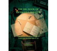 THE BIG BOOK OF DETECTIVE PUZZLES: Logic Games, Mysteries and Smart Challenges for Kids Ages 9-12