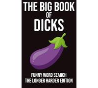 The Big Book of Dicks Funny Word Search The Longer Harder Edition: 72 Rude & Hilarious Word Search Puzzles • 99 Ridiculous Names (The Rude Northerner’s Filthy Word Search Series)