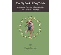The Big Book of Dog Trivia: 93 Amazing Facts and 15 Fun Activities for Kids Who Love Dogs