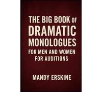 The Big Book of Dramatic Monologues for Men and Women for Auditions
