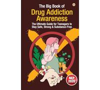 The Big Book of Drug Addiction Awareness: The Ultimate Guide for Teenagers to Stay Safe, Strong & Substance-Free
