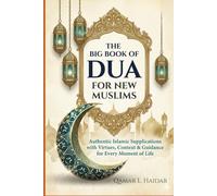 The Big Book of Dua For New Muslims: Authentic Islamic Supplications with Virtues, Context & Guidance for Every Moment of Life