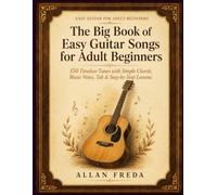The Big Book of Easy Guitar Songs for Adult Beginners: 150 Timeless Tunes with Simple Chords, Music Notes, Tab & Step-by-Step Lessons