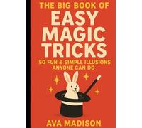 The big book of easy magic tricks: 50 Fun & Simple Illusions Anyone Can Do
