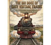 The Big Book of Easy Vintage Trains: Simple Steam Engines and Classic Locomotives for All Ages: 50 Detailed Illustrations for Creative Relaxation