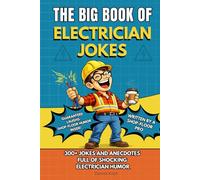 THE BIG BOOK OF ELECTRICIAN JOKES: 300+ Electrician Jokes, Humor, Job Site Stories, and Apprentice Anecdotes Every Electrician Will Relate To (The Big Book of Technical Jokes)