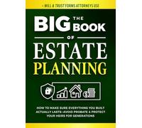 The Big Book of Estate Planning: How to Make Sure Everything You Built Actually Lasts-Avoid Probate & Protect Your Heirs for Generations (+ Will & Trust Forms Attorneys Use) (Family Wealth Shield)