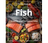 The Big Book of Fish :72 Healthy, Simple and Delicious Dishes .