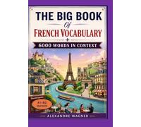 The Big Book of French Vocabulary - 6000 Words in Context: A1-B2 Vocabulary through Themes, Grammar, and Real Life