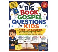 The Big Book of Gospel Questions for Kids: A CHRISTIAN CATECHISM with 60 Simple Bible-Based Lessons to Help Young Believers Know God, Follow Jesus, Grow in Faith & Defend What They Believe