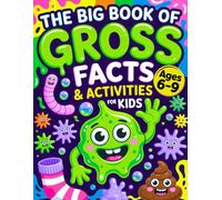 The Big Book of Gross Facts & Activities for Kids: Weird and Totally True Things to Read, Draw and Discover - Perfect for Curious Kids Ages 6-9