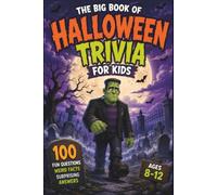 The Big Book of Halloween Trivia for Kids: 100 Fun Questions, Surprising Answers, Weird Facts & Spooky History for Ages 8-12