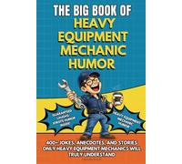 THE BIG BOOK OF HEAVY EQUIPMENT MECHANIC HUMOR: A Funny Gift Book for Heavy Equipment Mechanics, Truck Mechanics and Heavy Duty Equipment Technicians ... Understand (The Big Book of Technical Jokes)