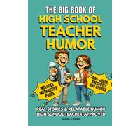 THE BIG BOOK OF HIGH SCHOOL TEACHER HUMOR: A Funny Humor and Joke Book for High School Teachers with Stories, Anecdotes, Classroom Humor, Relatable ... (The Big Book of Education Humor Series)