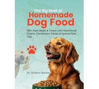 The Big Book of Homemade Dog Food: 150+ Fast Meals & Treats with Nutritional Charts, Conversion Tables & Special Diet Tips