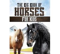 The big book of horses for kids: Discover the world of horseback riding, horses, and ponies.