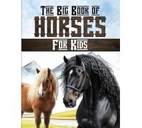 The big book of horses for kids: Discover the world of horseback riding, horses, and ponies.