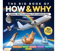 The Big Book of How & Why: A Visual Encyclopedia for Curious Kids Ages 6-10: 101 Questions & Answers About Science, Space, Animals, the Human Body, ... Things Work: 1 (Curious Kids Encyclopedias)