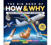The Big Book of How & Why: A Visual Encyclopedia for Curious Kids Ages 6-12: 101 Questions & Answers About Science, Space, Animals, Human Body, ... Things Work: 1 (Curious Kids Encyclopedias)
