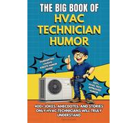 THE BIG BOOK OF HVAC TECHNICIAN HUMOR: A Funny HVAC Technician Joke Book Packed with Insider Humor, Real-Life Anecdotes and Relatable Stories. The ... Techs (The Big Book of Technical Jokes)