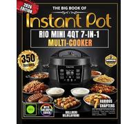 The Big Book of INSTANT POT RIO MINI 4QT 7-IN-1 MULTI-COOKER: Over 350 Simple and Varied Recipes to Discover - Soups, Meats, Desserts, Homemade Yogurts, Vegetarian Dishes and Much More