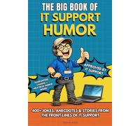 THE BIG BOOK OF IT SUPPORT HUMOR: 400+ IT Support Jokes, Anecdotes, and Stories - The perfect Joke Book Gift for Help Desk, Tech Support, and IT Professionals (The Big Book of Technical Jokes)